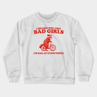Heard You Like Bad Girls I'm Bad At Everything, Raccoon T Shirt, Weird T Shirt, Meme T Shirt, Trash Panda T Shirt, Unisex Crewneck Sweatshirt